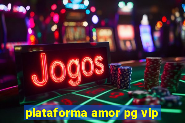 plataforma amor pg vip